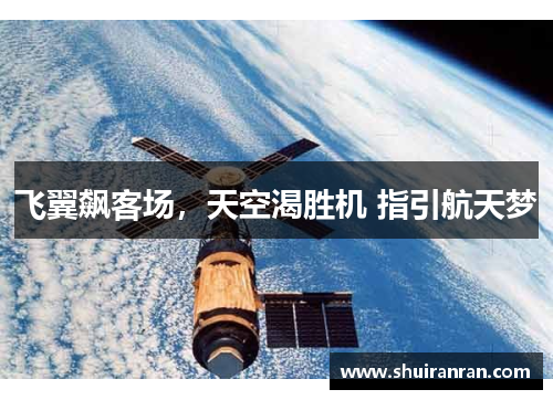 飞翼飙客场，天空渴胜机 指引航天梦