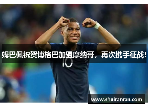 姆巴佩祝贺博格巴加盟摩纳哥，再次携手征战！